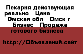 Пекарня действующая реально › Цена ­ 280 000 - Омская обл., Омск г. Бизнес » Продажа готового бизнеса   